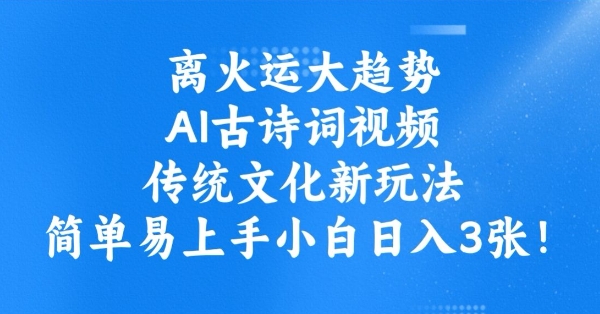 【2025.03.01】离火运大趋势，ai古诗词视频，传统文化新玩法，简单易上手小白日入300+百度网盘免费下载-芽米宝库