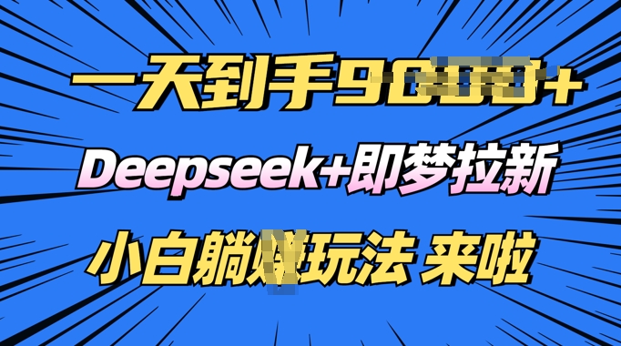 图片[1]-【2025.03.02】日入多张，Deepseek+即梦拉新，新手躺挣攻略来啦百度网盘免费下载-芽米宝库