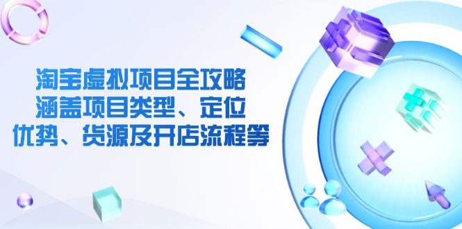 图片[1]-【2025.03.03】淘宝虚拟项目全攻略：涵盖项目类型、定位、优势、货源及开店流程等百度网盘免费下载-芽米宝库