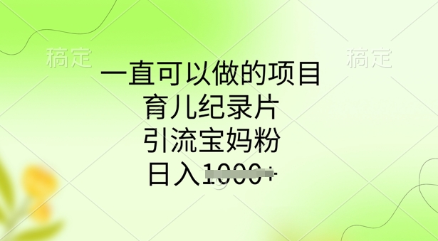 图片[1]-【2025.03.04】一直可以做的项目，育儿纪录片，引流宝妈粉，日入多张百度网盘免费下载-芽米宝库