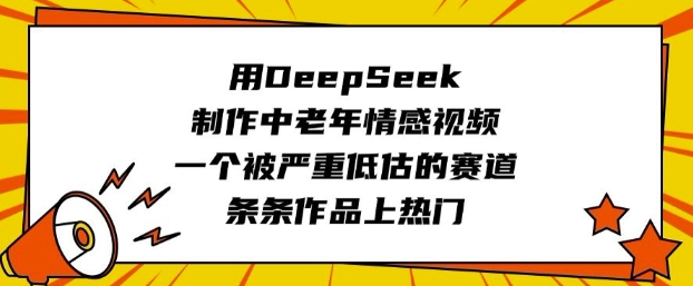 图片[1]-【2025.03.05】用DeepSeek制作中老年情感视频，一个被严重低估的赛道，条条作品上热门百度网盘免费下载-芽米宝库
