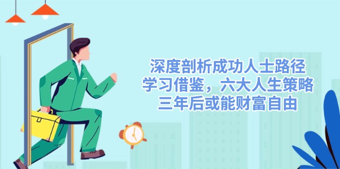 图片[1]-【2025.03.05】深度剖析成功人士路径，学习借鉴，六大人生策略，三年后或能财富自由百度网盘免费下载-芽米宝库