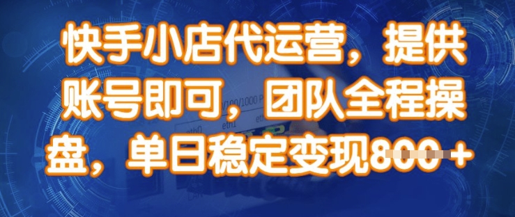 图片[1]-【2025.03.05】快手小店代运营，提供账号即可，团队全程操盘，单日稳定变现800+百度网盘免费下载-芽米宝库