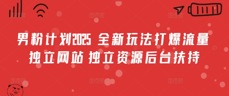 【2025.03.05】男粉计划2025 全新玩法打爆流量 独立网站 独立资源后台扶持百度网盘免费下载-芽米宝库