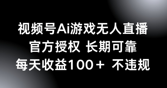 【2025.03.05】视频号AI游戏无人直播，官方授权 长期可靠，每天收益100+不违规百度网盘免费下载-芽米宝库