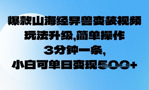 图片[1]-【2025.03.06】爆款山海经异兽变装视频，玩法升级，简单操作，3分钟一条， 小白可单日变现500+百度网盘免费下载-芽米宝库