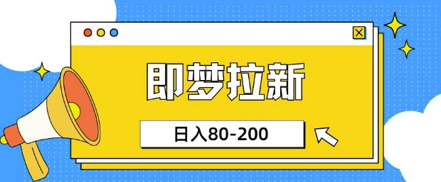 【2025.03.06】即梦ai拉新，比较简单的项目，小白日入80-200百度网盘免费下载-芽米宝库