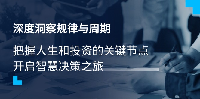 图片[1]-【2025.03.07】深度洞察规律与周期，把握人生和投资的关键节点，开启智慧决策之旅百度网盘免费下载-芽米宝库