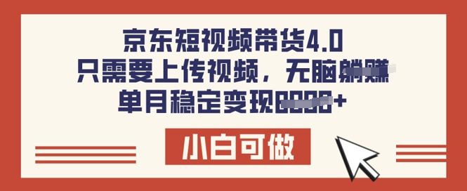 【2025.03.09】京东短视频带货4.0，只需要上传视频，单月稳定变现8k，小白可做百度网盘免费下载-芽米宝库