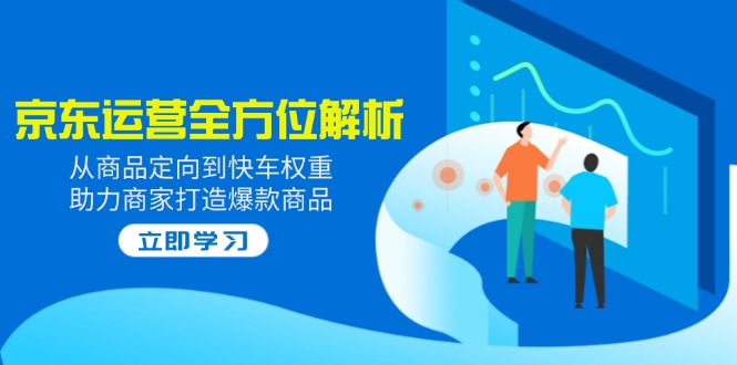 图片[1]-【2025.03.11】2025京东运营全方位解析：从商品定向到快车权重，助力商家打造爆款商品百度网盘免费下载-芽米宝库