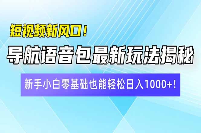 【2025.03.12】短视频新风口！导航语音包最新玩法揭秘，新手小白零基础也能轻松日入1000+百度网盘免费下载-芽米宝库