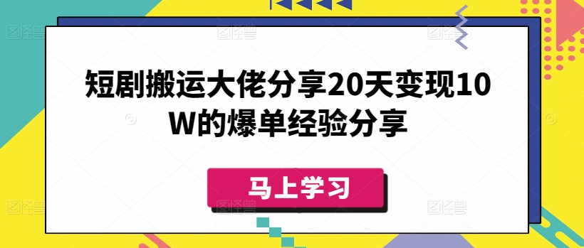图片[1]-【2025.03.12】短剧搬运大佬分享，20天变现10W的爆单经验分享百度网盘免费下载-芽米宝库
