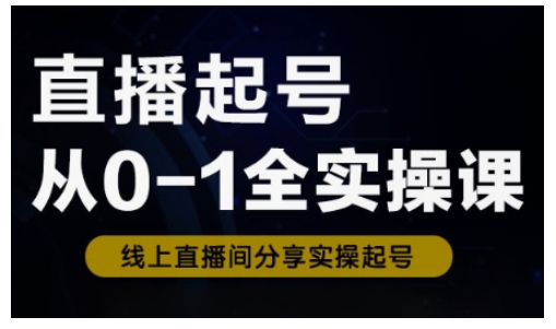 【2025.03.12】直播起号从0-1全实操课，新人0基础快速入门，0-1阶段流程化学习百度网盘免费下载-芽米宝库