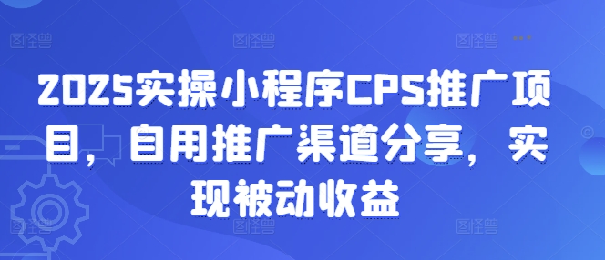 【2025.03.12】2025实操小程序CPS推广项目，自用推广渠道分享，实现被动收益百度网盘免费下载-芽米宝库