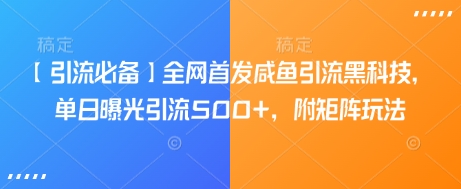 图片[1]-【2025.03.13】【引流必备】全网首发咸鱼引流黑科技，单日曝光引流500+，附矩阵玩法百度网盘免费下载-芽米宝库