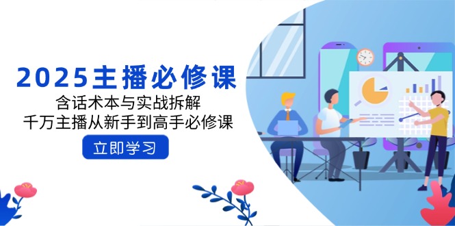 【2025.03.13】2025主播必修课：含话术本与实战拆解，千万主播从新手到高手必修课百度网盘免费下载-芽米宝库