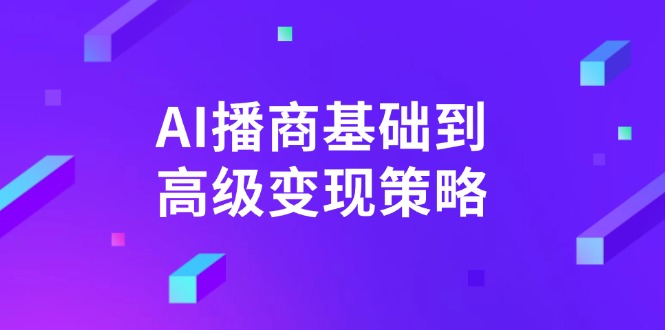【2025.03.14】AI播商基础到高级变现策略，通过详细拆解和讲解，实现商业变现百度网盘免费下载-芽米宝库