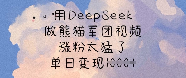 图片[1]-【2025.03.15】用DeepSeek做熊猫军团视频，涨粉太猛了，单日变现多张百度网盘免费下载-芽米宝库