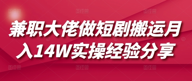 图片[1]-【2025.03.15】兼职大佬做短剧搬运月入14W实操经验分享百度网盘免费下载-芽米宝库