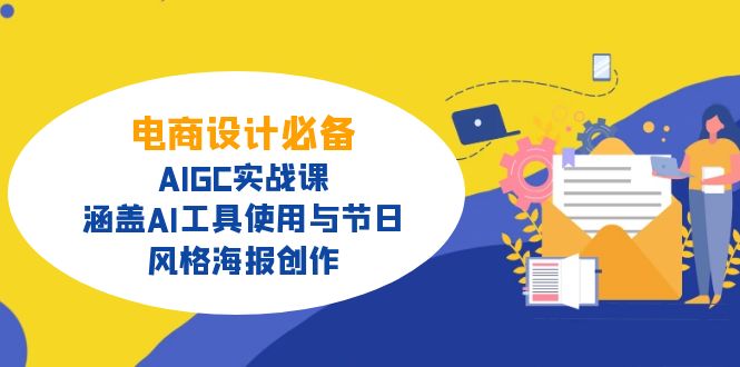 图片[1]-【2025.03.15】电商设计必备！AIGC实战课，涵盖AI工具使用与节日、风格海报创作百度网盘免费下载-芽米宝库