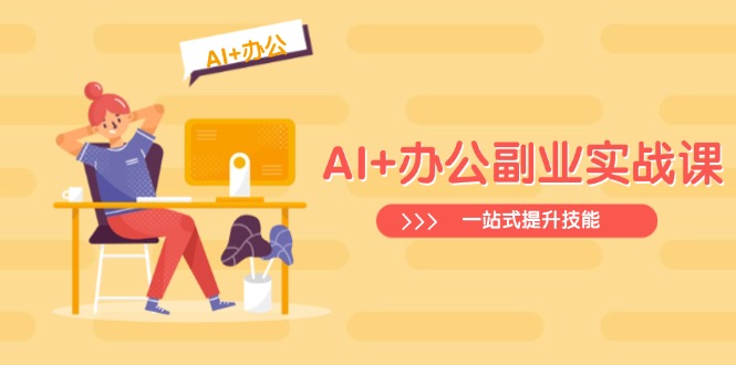 【2025.03.16】AI+办公副业实战课：从Excel到PPT，从行业分析到视频制作，一站式提升技能百度网盘免费下载-芽米宝库