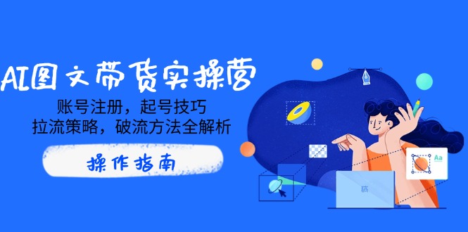 图片[1]-【2025.03.16】AI图文带货实操营，账号注册，起号技巧，拉流策略，破流方法全解析百度网盘免费下载-芽米宝库