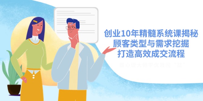 图片[1]-【2025.03.17】创业10年精髓系统课揭秘，顾客类型与需求挖掘，打造高效成交流程百度网盘免费下载-芽米宝库