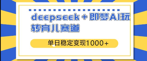 图片[1]-【2025.03.19】deepseek+即梦AI玩转育儿赛道，单日稳定变现1000+百度网盘免费下载-芽米宝库