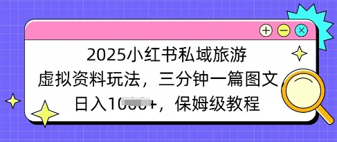 【2025.03.19】2025小红书私域旅游虚拟资料玩法，三分钟一篇图文，日入1000+保姆级教程百度网盘免费下载-芽米宝库