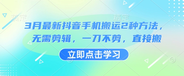 【2025.03.20】3月最新抖音手机搬运2种方法，无需剪辑，一刀不剪，直接搬百度网盘免费下载-芽米宝库
