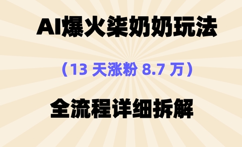 图片[1]-【2025.03.20】AI爆火柒奶奶玩法，13天涨粉8.7W，全流程详细拆解百度网盘免费下载-芽米宝库