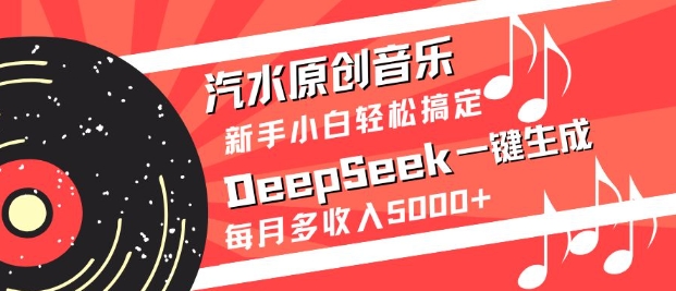 【2025.03.22】汽水原创音乐DeepSeek一键生成，新手小白轻松搞定，每月多收入5k+百度网盘免费下载-芽米宝库