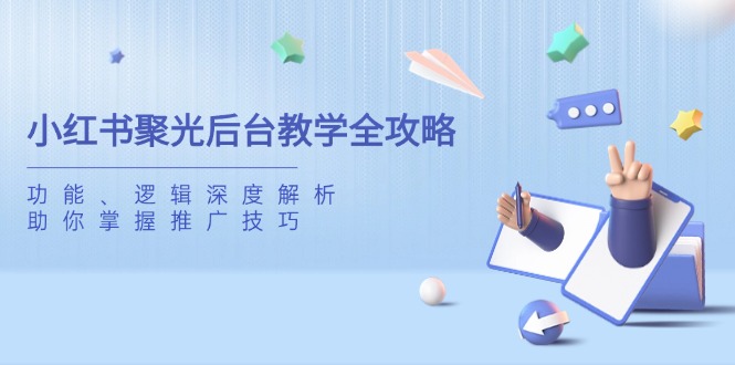 图片[1]-【2025.03.23】小红书聚光后台教学全攻略，功能、逻辑深度解析，助你掌握推广技巧百度网盘免费下载-芽米宝库