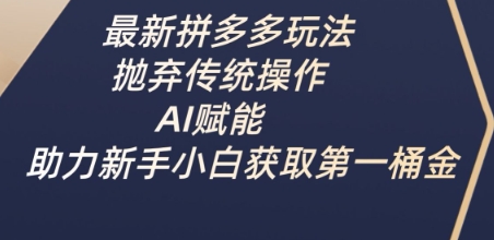 【2025.03.22】最新拼多多玩法，抛弃传统操作，AI赋能，助力新手小白获取第一桶金百度网盘免费下载-芽米宝库