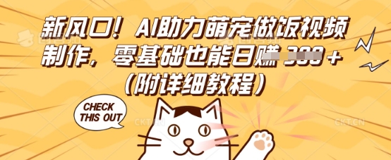 【2025.03.26】新风口！AI助力萌宠做饭视频制作，零基础也能日入3张(附详细教程)百度网盘免费下载-芽米宝库
