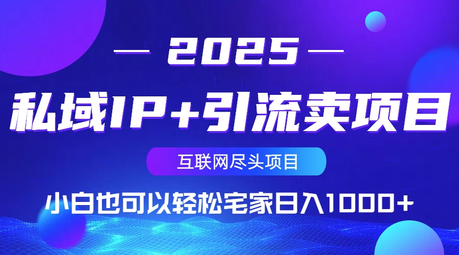 【2025.03.26】私域IP+引流卖项目，小白也可以做到轻松宅家日入1000+百度网盘免费下载-芽米宝库
