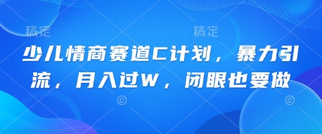 图片[1]-【2025.03.27】少儿情商赛道C计划，暴力引流，月入过W，闭眼也要做百度网盘免费下载-芽米宝库
