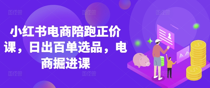 图片[1]-【2025.03.28】小红书电商陪跑正价课，小红书官方认证电商讲师教学，日出百单选品，电商掘进课百度网盘免费下载-芽米宝库