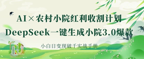 图片[1]-【2025.03.28】AI+农村小院红利收割：DeepSeek一键生成小院3.0爆款，小白日变现破千实战手册百度网盘免费下载-芽米宝库