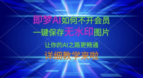 图片[1]-【2025.03.29】即梦AI如何不开会员，一键保存无水印图片，让你的AI之路更畅通，详细教学来啦百度网盘免费下载-芽米宝库