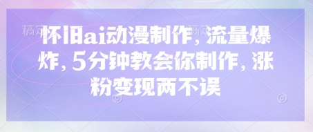 图片[1]-【2025.03.29】怀旧ai动漫制作，流量爆炸，5分钟教会你制作，涨粉变现两不误百度网盘免费下载-芽米宝库