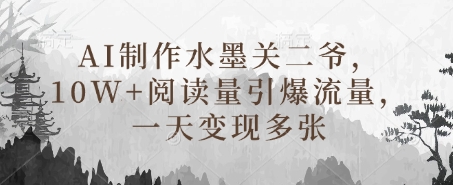 图片[1]-【2025.03.30】AI制作水墨关二爷，10W+阅读量引爆流量，一天变现多张百度网盘免费下载-芽米宝库
