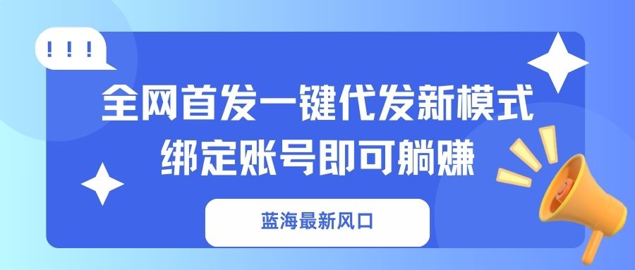 图片[1]-【2025.03.30】蓝海最新风口，全网首发一键代发新模式！绑定账号即可躺赚百度网盘免费下载-芽米宝库