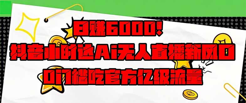 图片[1]-【2025.04.01】日赚6000+！抖音小时达Ai无人直播躺赚新风口，0门槛吃官方亿级流量百度网盘免费下载-芽米宝库