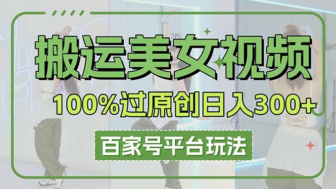 【2025.04.01】搬运美女视频100%过原创大揭秘，百家号平台玩法，轻松日入3000+（可矩阵）百度网盘免费下载-芽米宝库