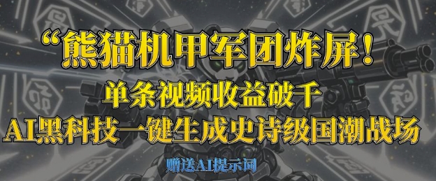 【2025.04.01】熊猫机甲军团炸屏，单条视频收益破千，AI黑科技一键生成史诗级国潮战场百度网盘免费下载-芽米宝库