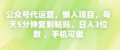【2025.04.01】公众号代运营，懒人项目，每天5分钟复制粘贴，日入3位数 ，手机可做百度网盘免费下载-芽米宝库