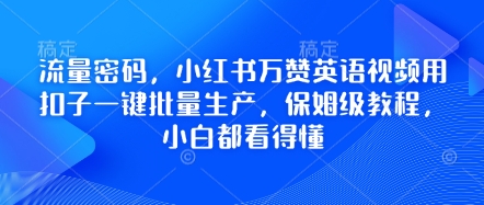 【2025.04.01】流量密码，小红书万赞英语视频用扣子一键批量生产，保姆级教程，小白都看得懂百度网盘免费下载-芽米宝库