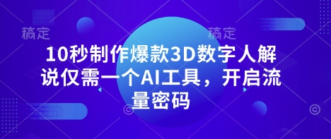 【2025.04.01】10秒制作爆款3D数字人解说仅需一个AI工具，开启流量密码百度网盘免费下载-芽米宝库