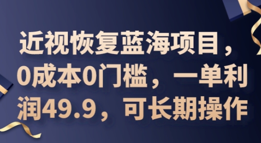 图片[1]-【2025.04.01】2025近视恢复蓝海项目，0成本0门槛，一单利润49.9，可长期操作百度网盘免费下载-芽米宝库